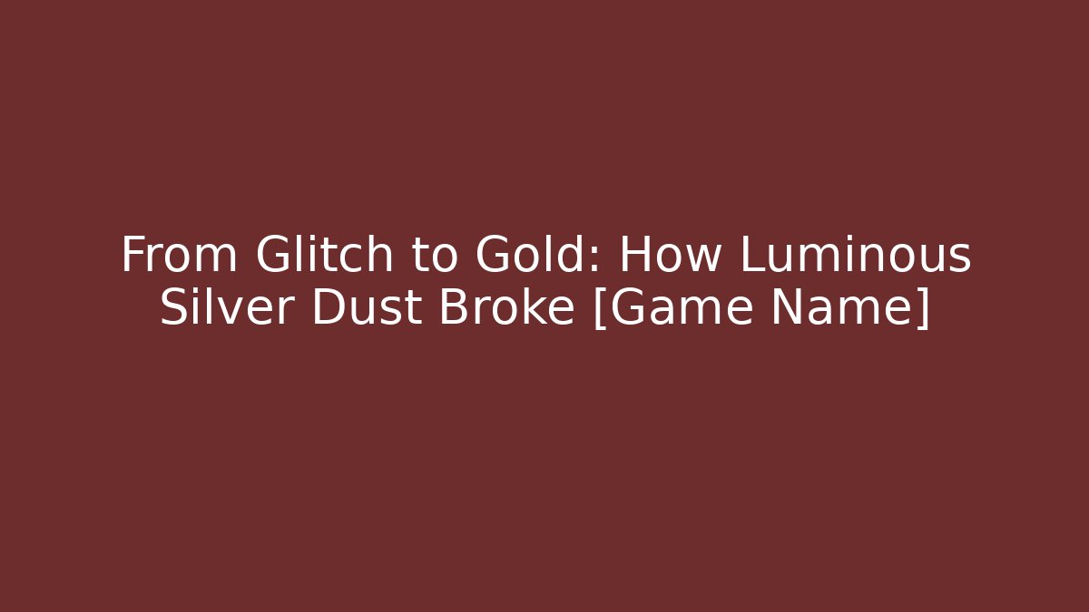 From Glitch to Gold: How Luminous Silver Dust Broke [Game Name] - Critter Realm