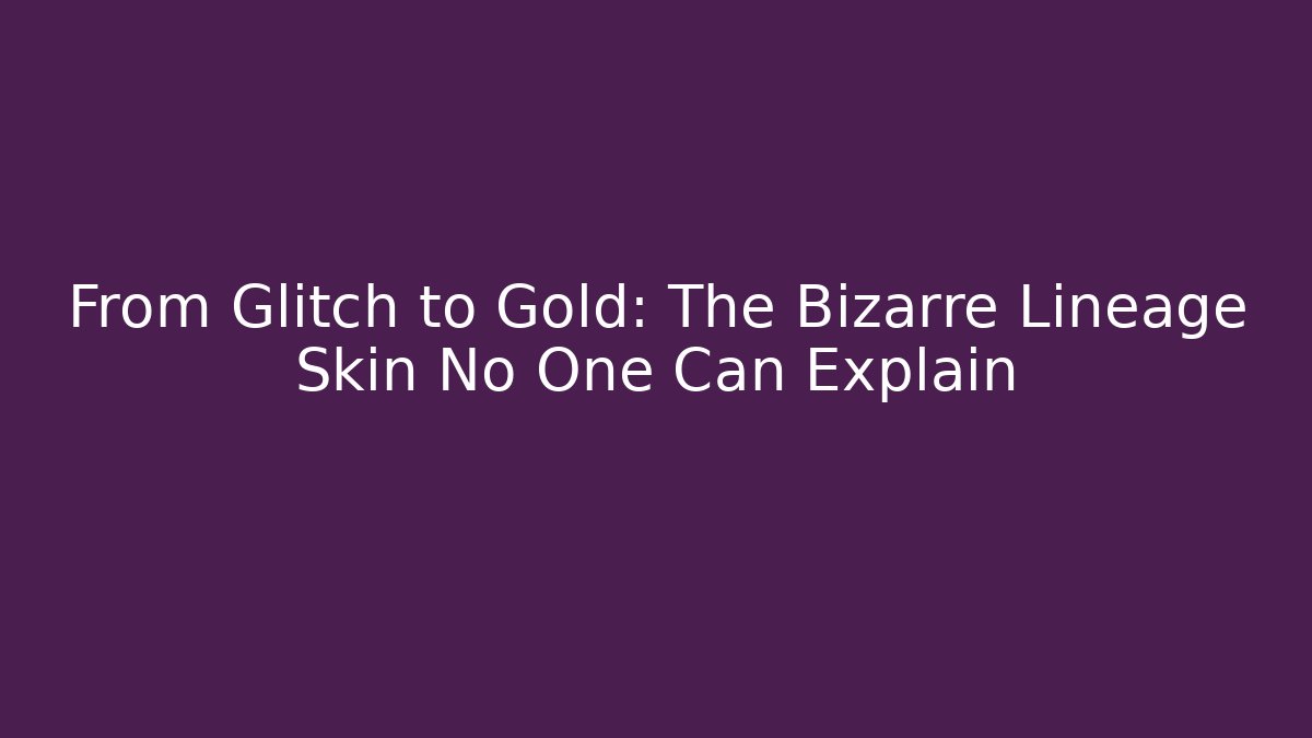 From Glitch to Gold: The Bizarre Lineage Skin No One Can Explain