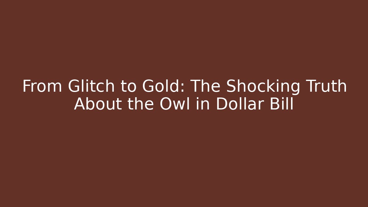 From Glitch to Gold: The Shocking Truth About the Owl in Dollar Bill