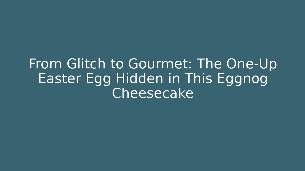 From Glitch to Gourmet: The One-Up Easter Egg Hidden in This Eggnog Cheesecake