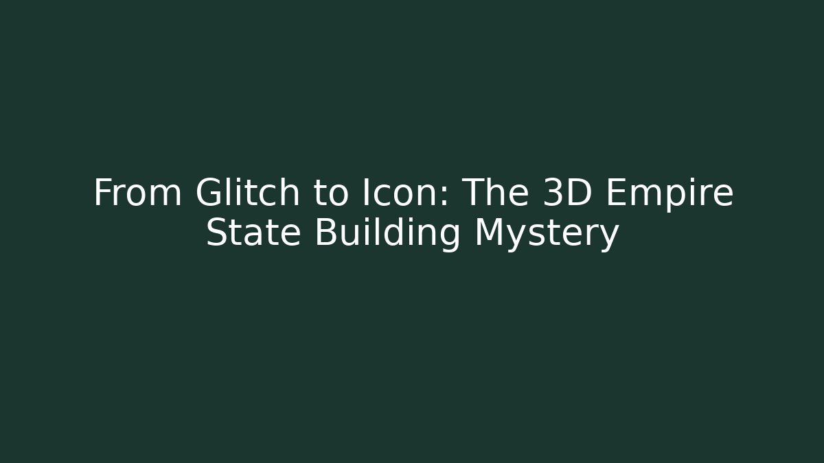 From Glitch to Icon: The 3D Empire State Building Mystery