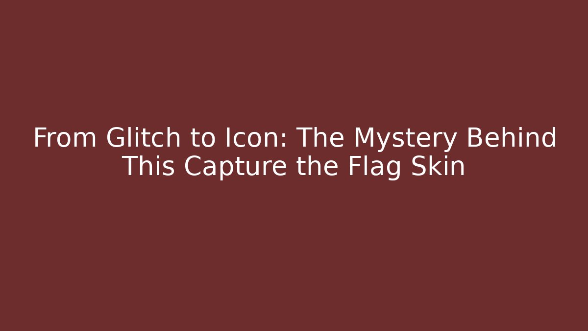From Glitch to Icon: The Mystery Behind This Capture the Flag Skin