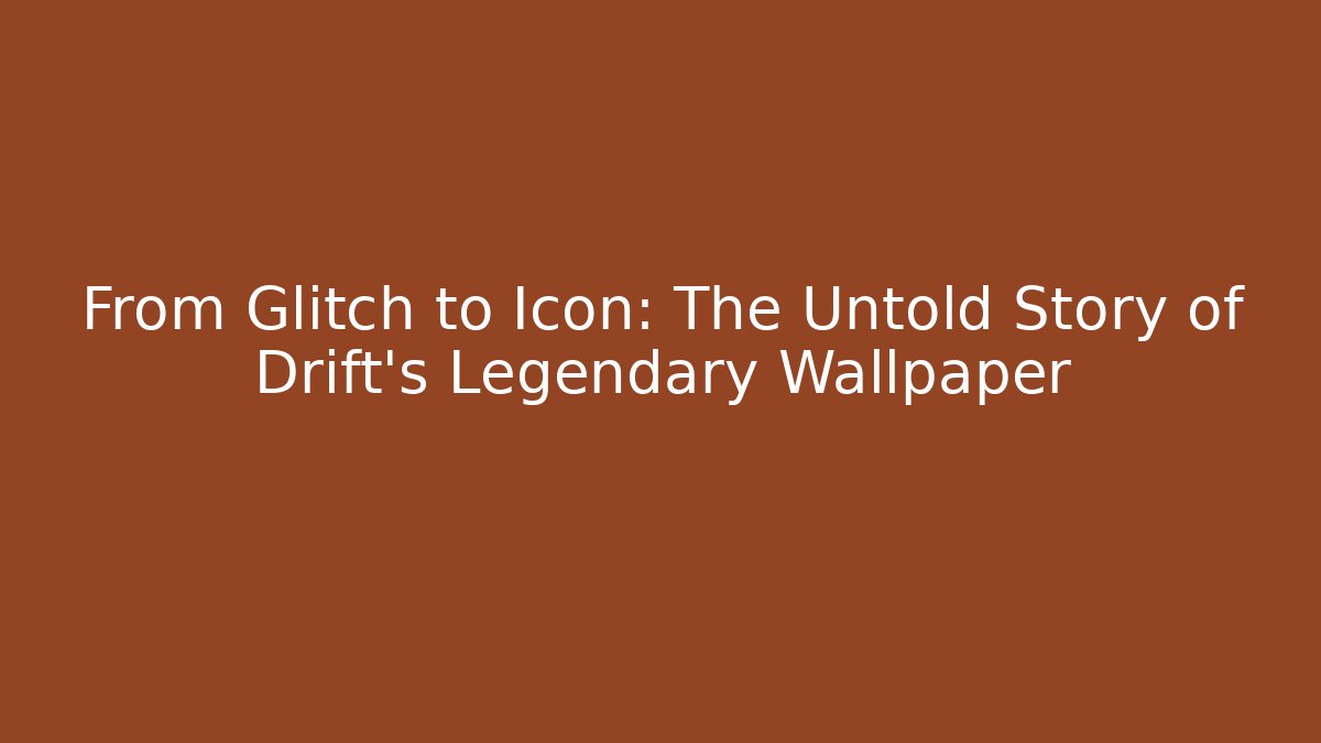 From Glitch to Icon: The Untold Story of Drift’s Legendary Wallpaper