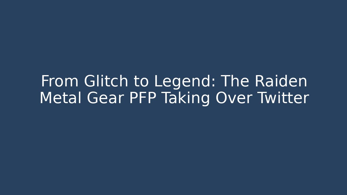 From Glitch to Legend: The Raiden Metal Gear PFP Taking Over Twitter