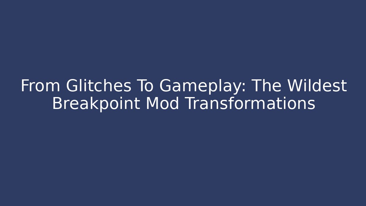 From Glitches To Gameplay: The Wildest Breakpoint Mod Transformations