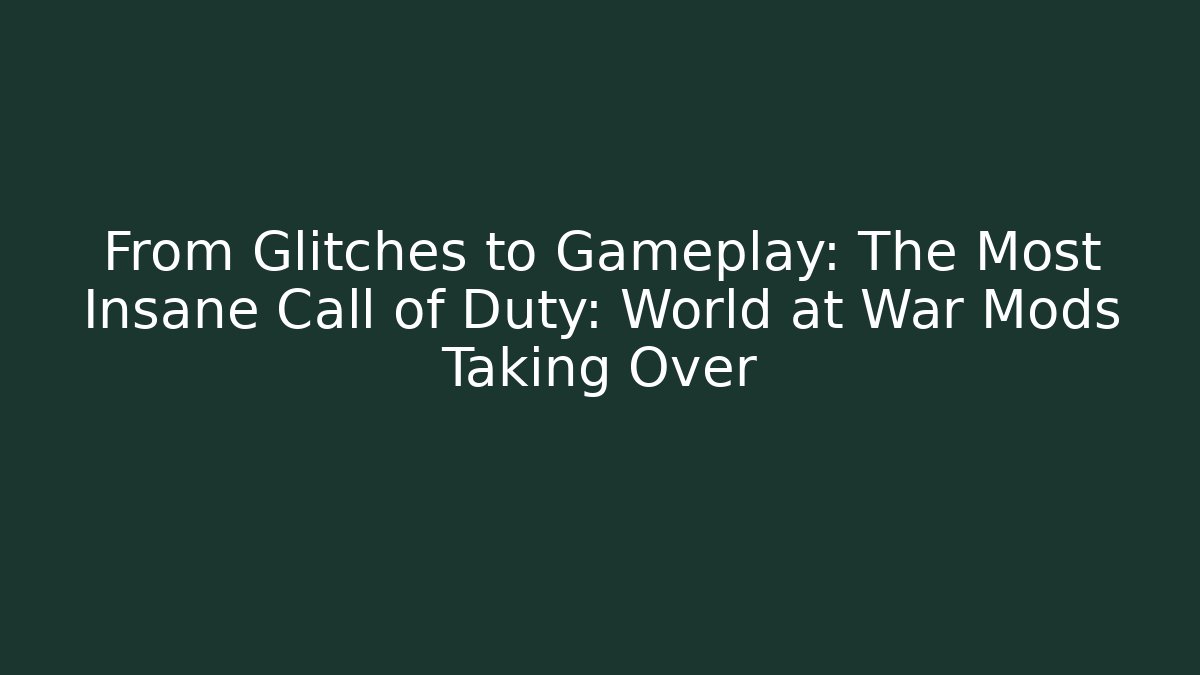 From Glitches to Gameplay: The Most Insane Call of Duty: World at War Mods Taking Over