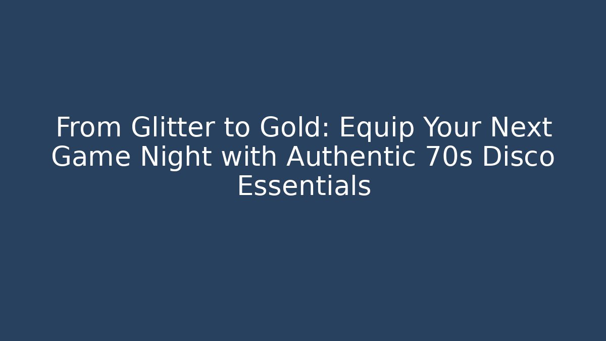 From Glitter to Gold: Equip Your Next Game Night with Authentic 70s Disco Essentials - Critter Realm