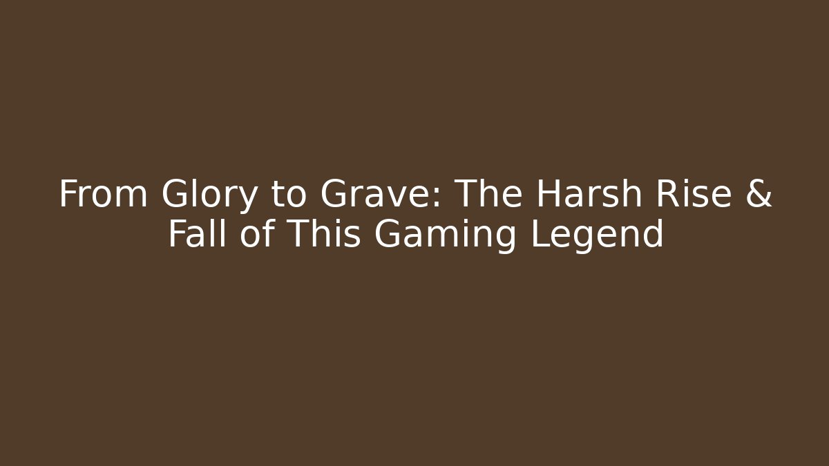 From Glory to Grave: The Harsh Rise & Fall of This Gaming Legend