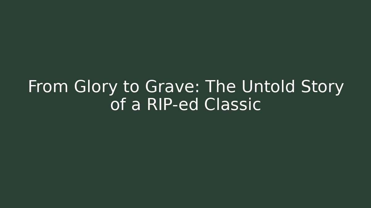 From Glory to Grave: The Untold Story of a RIP-ed Classic