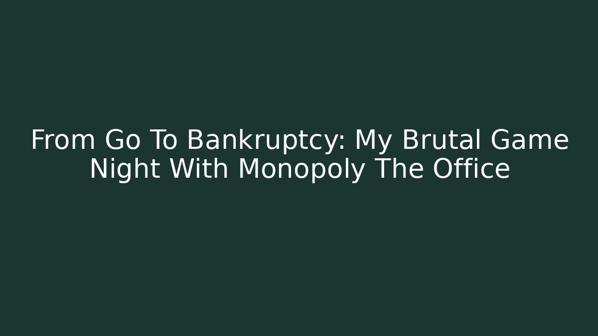 From Go To Bankruptcy: My Brutal Game Night With Monopoly The Office