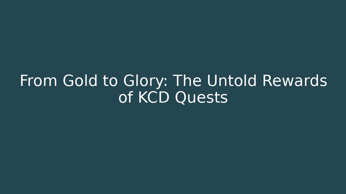 From Gold to Glory: The Untold Rewards of KCD Quests