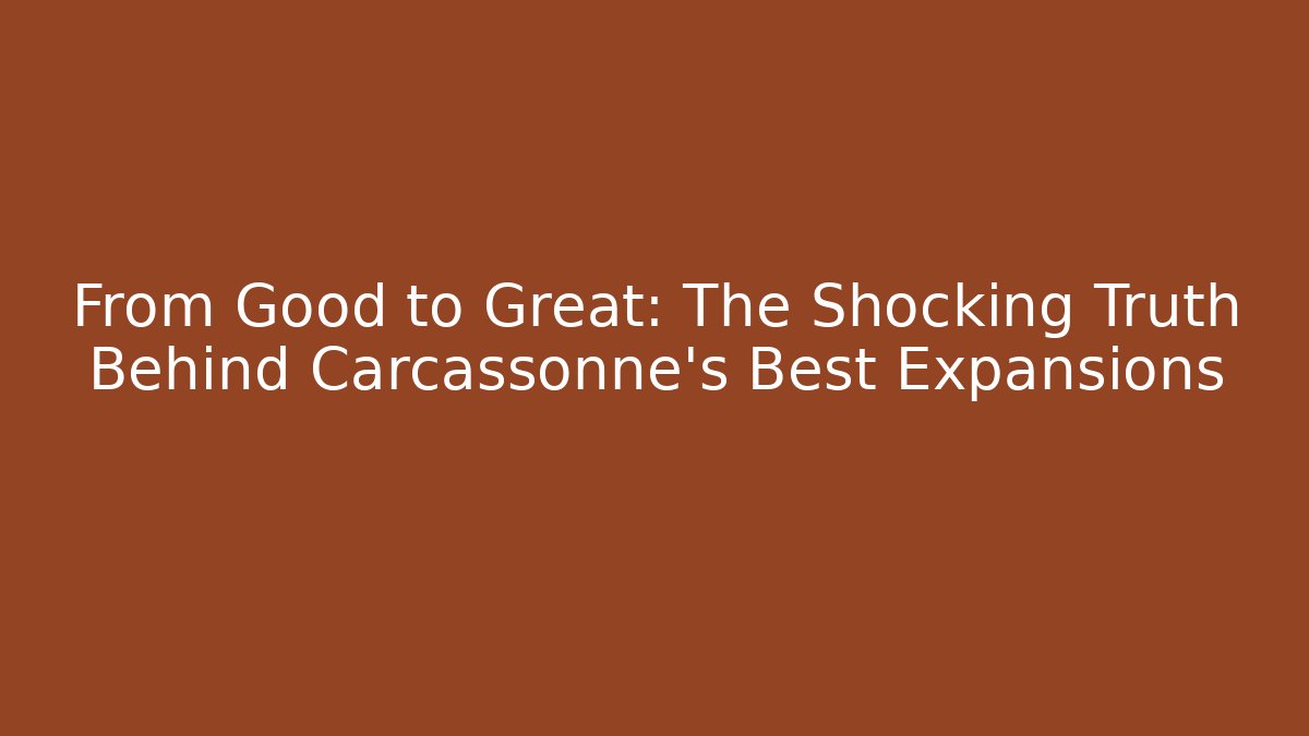 From Good to Great: The Shocking Truth Behind Carcassonne's Best Expansions
