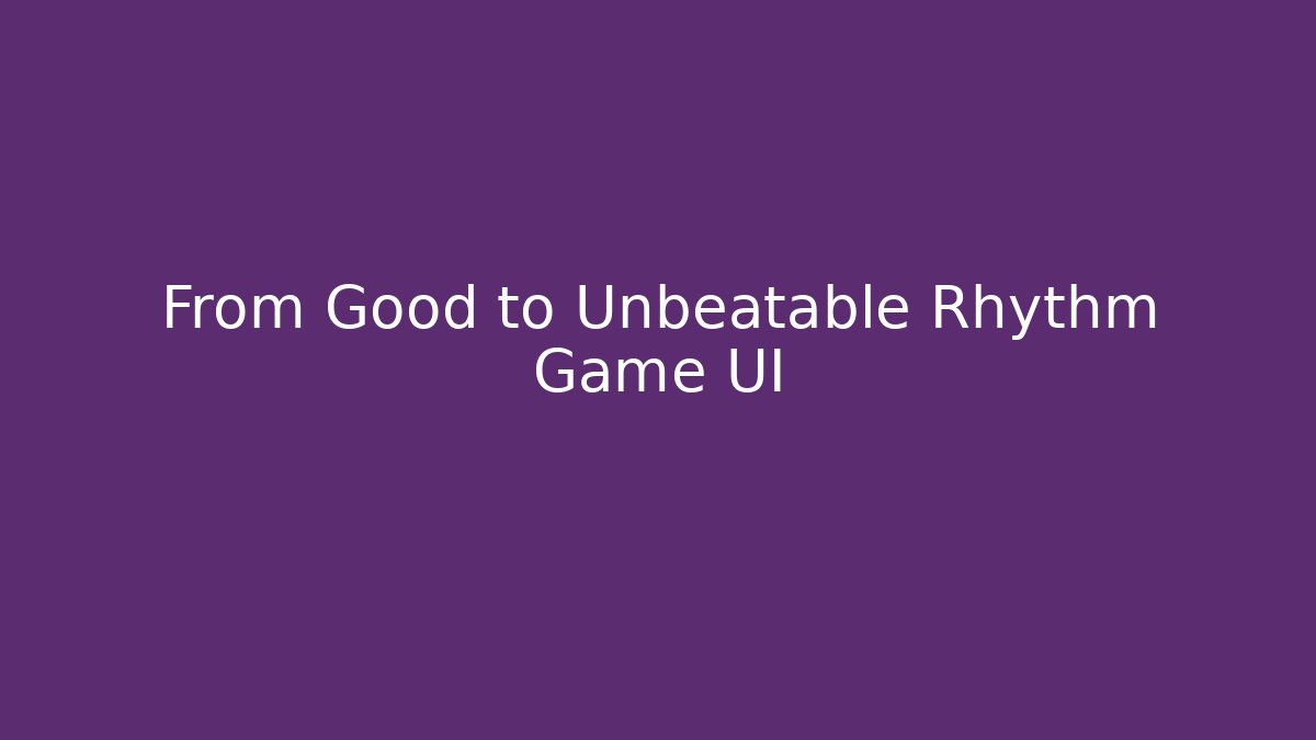 From Good to Unbeatable Rhythm Game UI