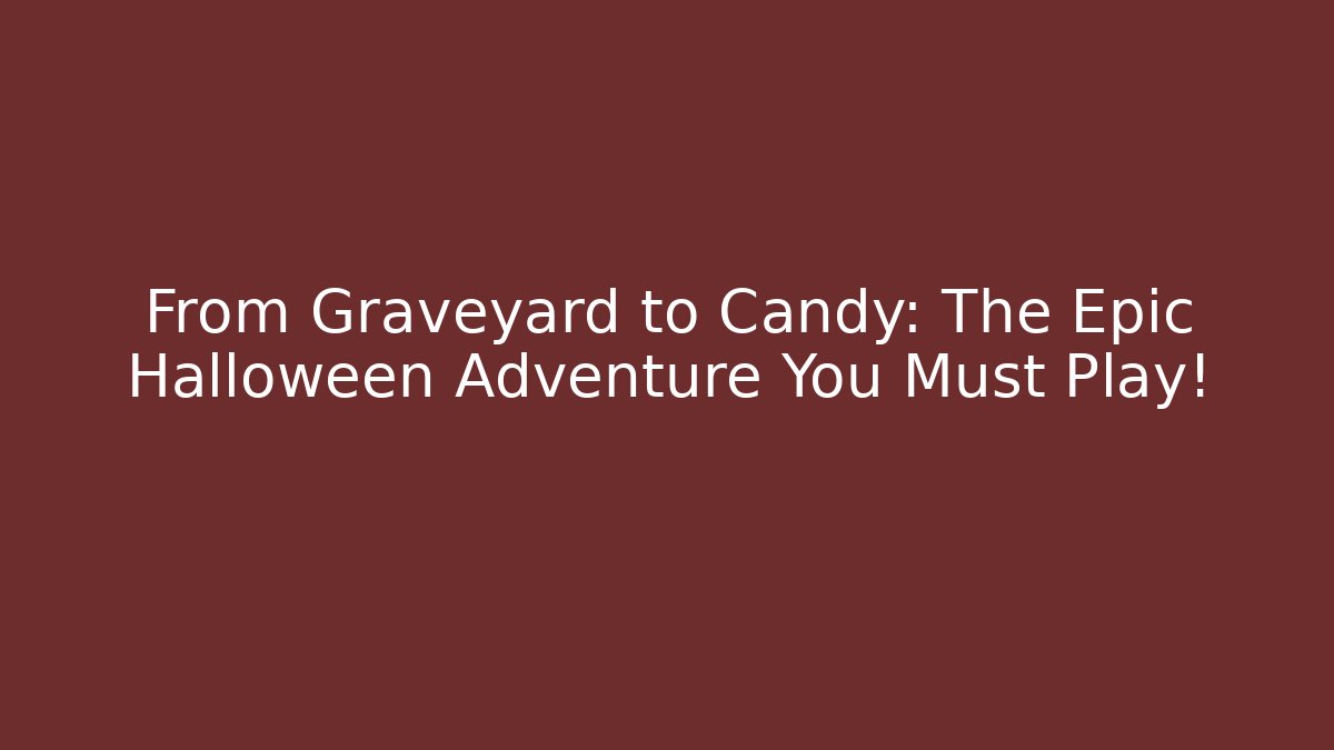 From Graveyard to Candy: The Epic Halloween Adventure You Must Play!