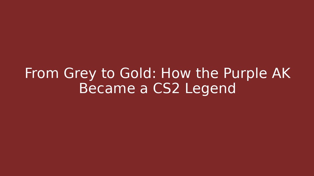 From Grey to Gold: How the Purple AK Became a CS2 Legend