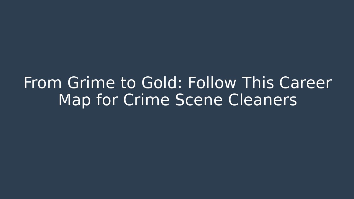 From Grime to Gold: Follow This Career Map for Crime Scene Cleaners