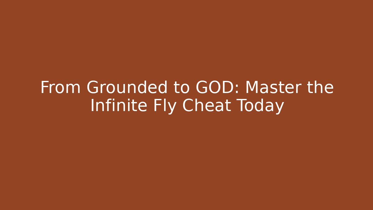From Grounded to GOD: Master the Infinite Fly Cheat Today