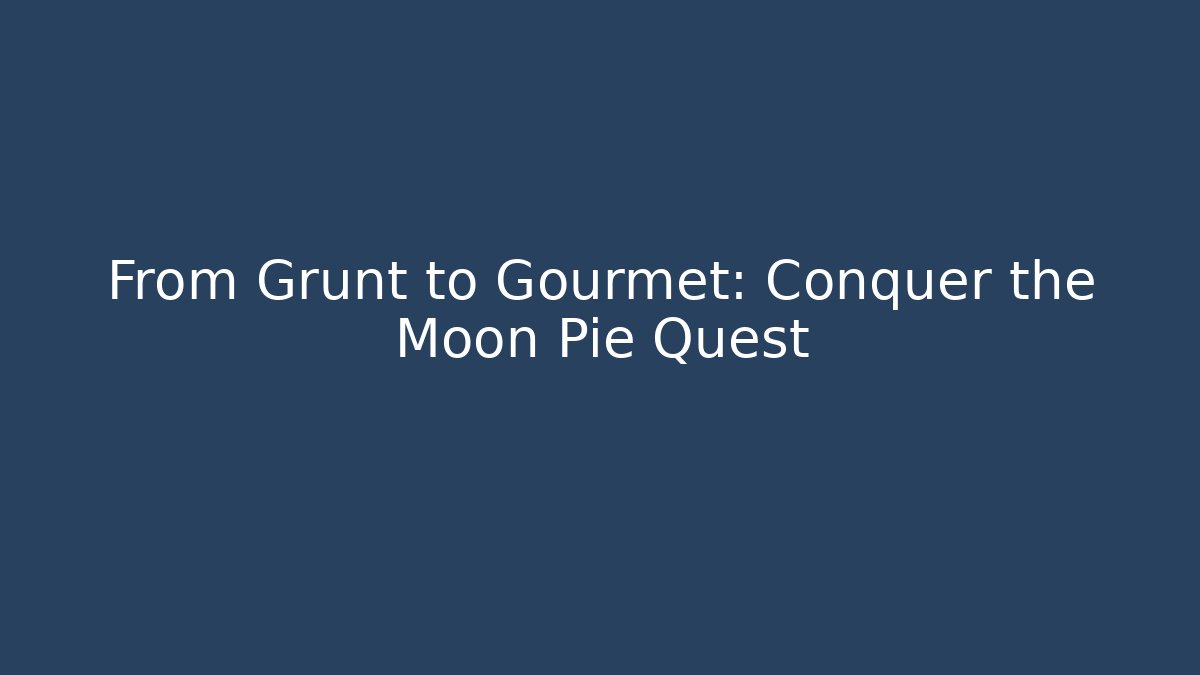 From Grunt to Gourmet: Conquer the Moon Pie Quest