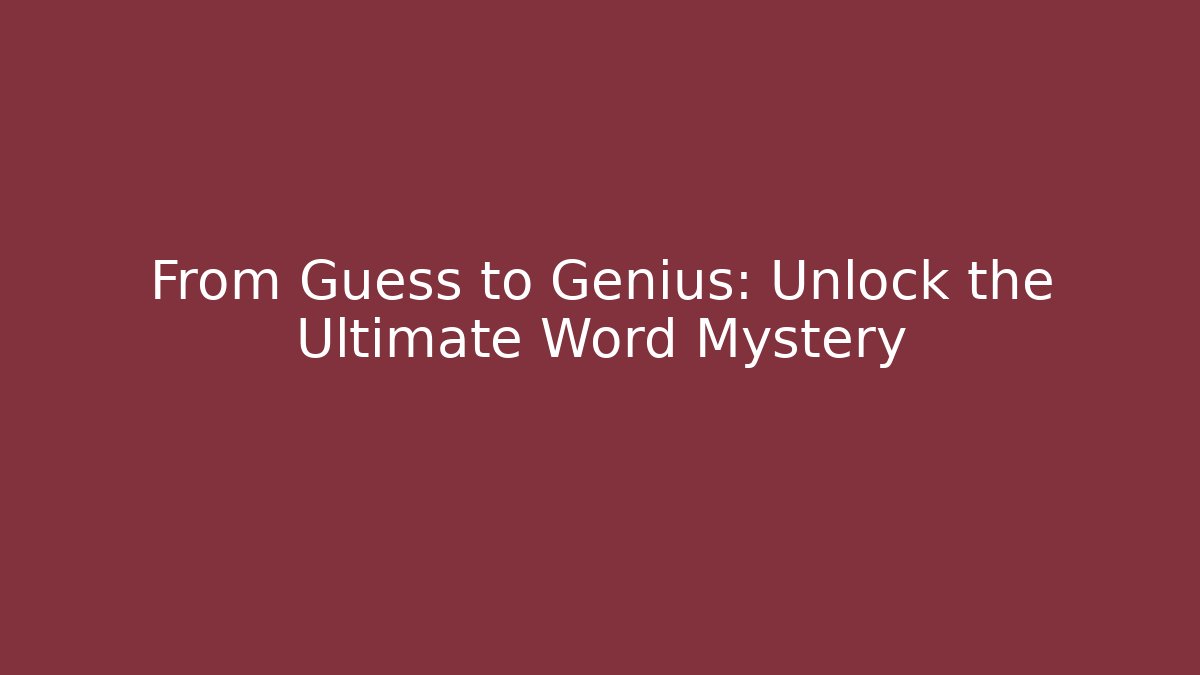 From Guess to Genius: Unlock the Ultimate Word Mystery