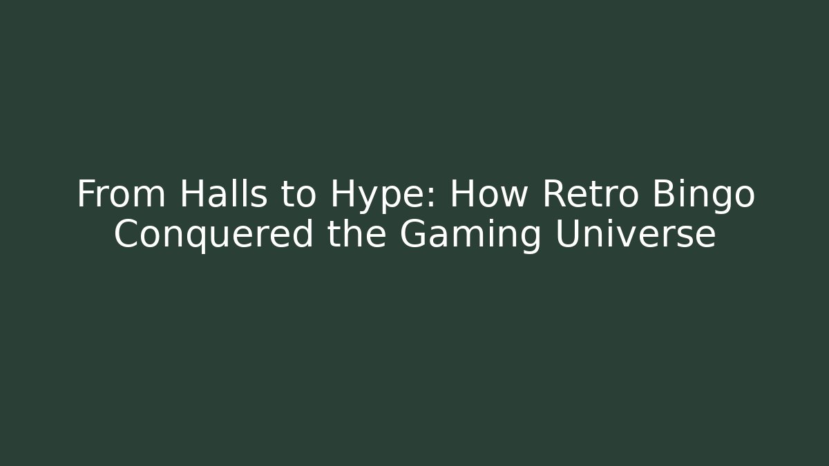 From Halls to Hype: How Retro Bingo Conquered the Gaming Universe