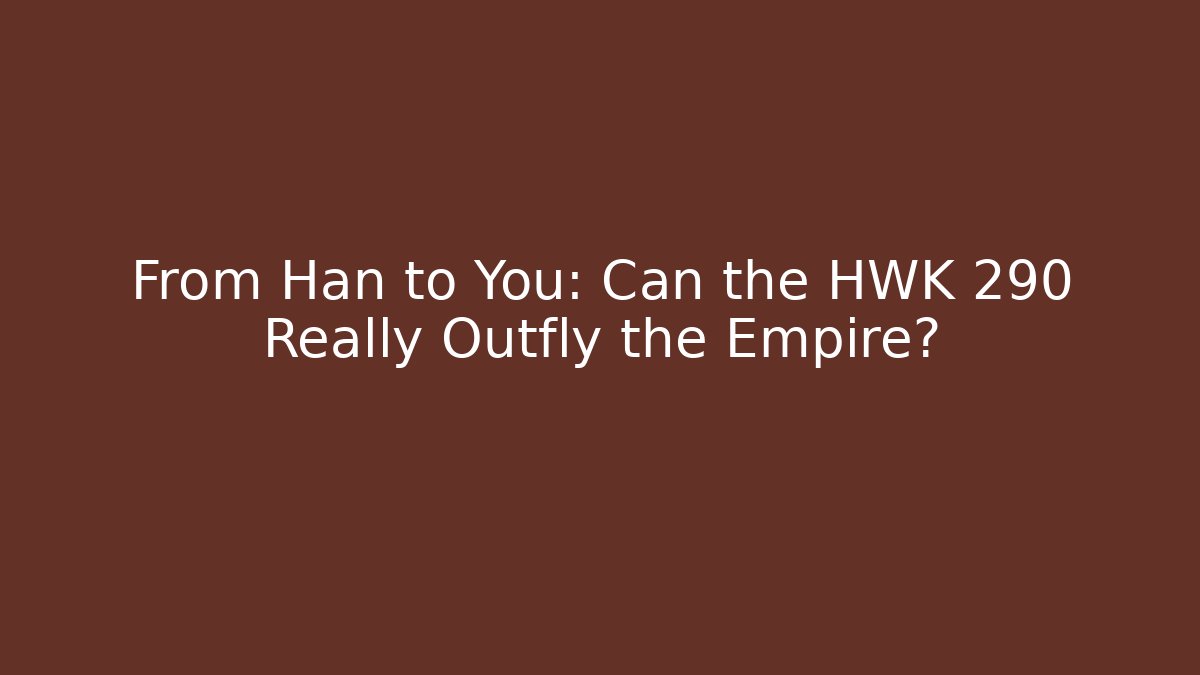 From Han to You: Can the HWK 290 Really Outfly the Empire?