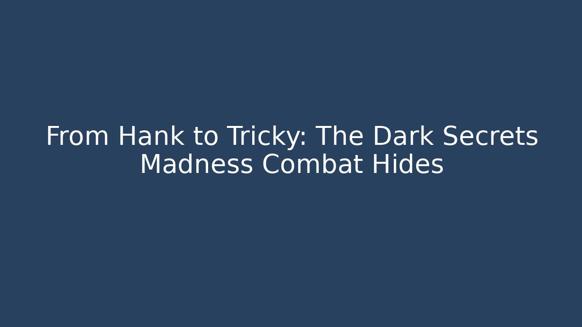 From Hank to Tricky: The Dark Secrets Madness Combat Hides