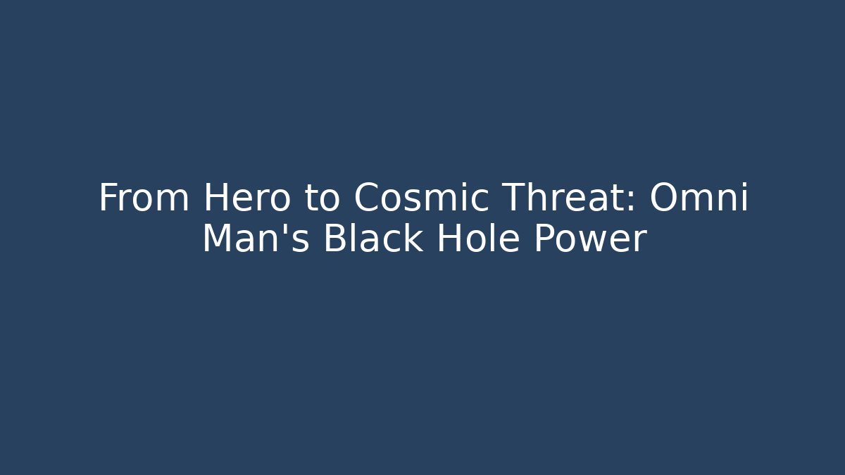 From Hero to Cosmic Threat: Omni Man’s Black Hole Power