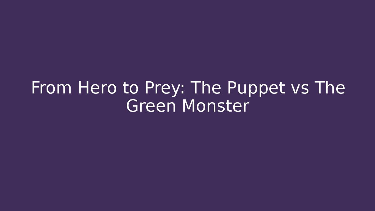 From Hero to Prey: The Puppet vs The Green Monster