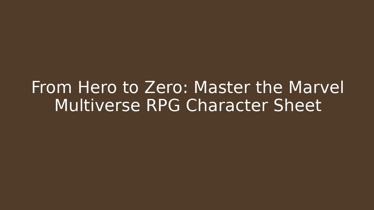 From Hero to Zero: Master the Marvel Multiverse RPG Character Sheet