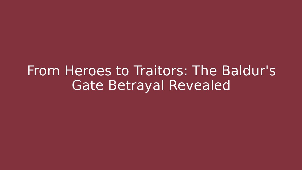 From Heroes to Traitors: The Baldur's Gate Betrayal Revealed