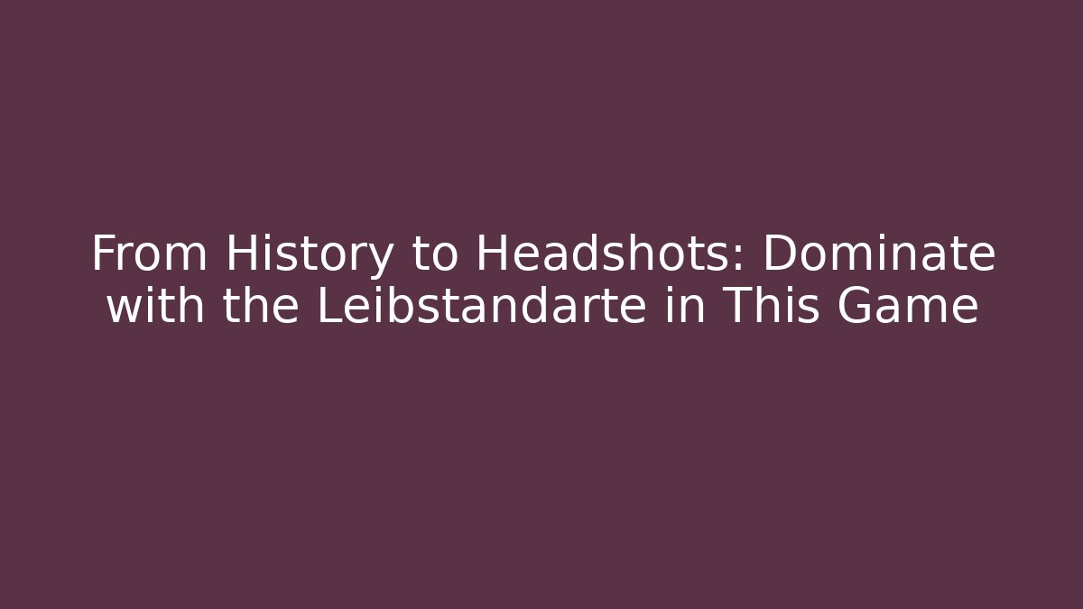 From History to Headshots: Dominate with the Leibstandarte in This Game