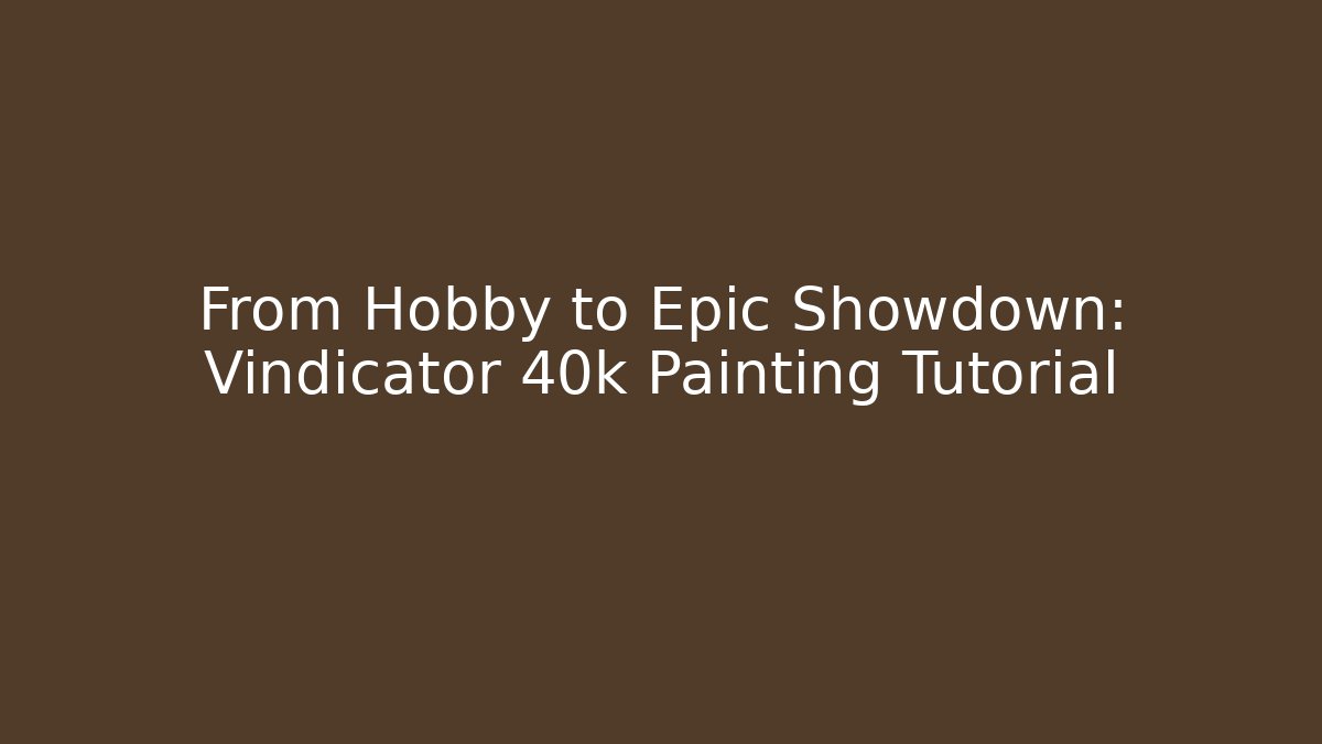 From Hobby to Epic Showdown: Vindicator 40k Painting Tutorial - Critter Realm