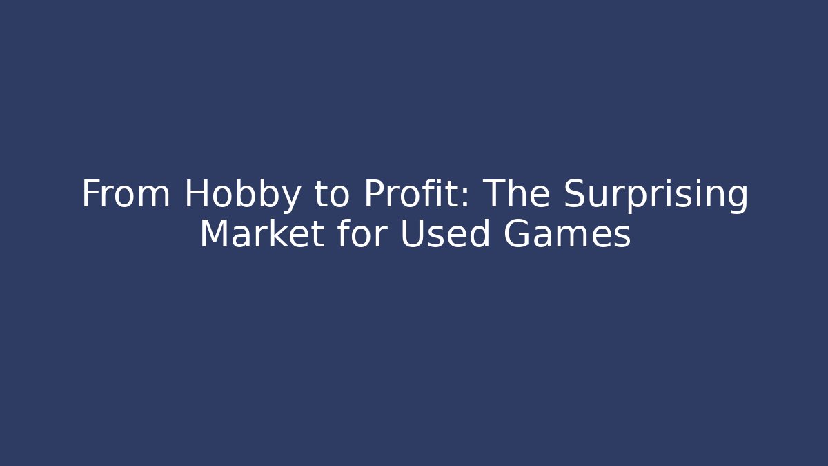 From Hobby to Profit: The Surprising Market for Used Games - Critter Realm
