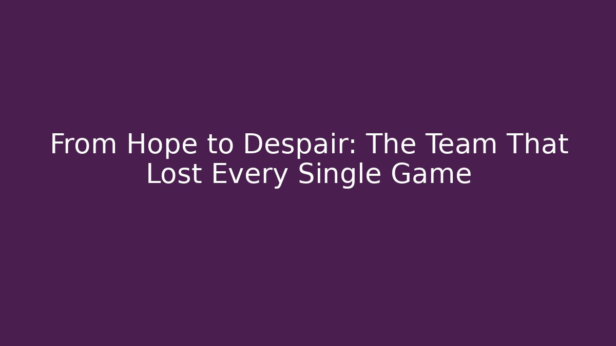 From Hope to Despair: The Team That Lost Every Single Game