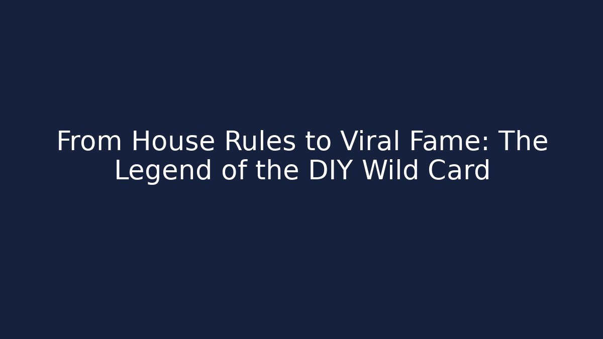 From House Rules to Viral Fame: The Legend of the DIY Wild Card