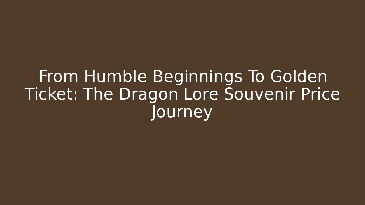 From Humble Beginnings To Golden Ticket: The Dragon Lore Souvenir Price Journey