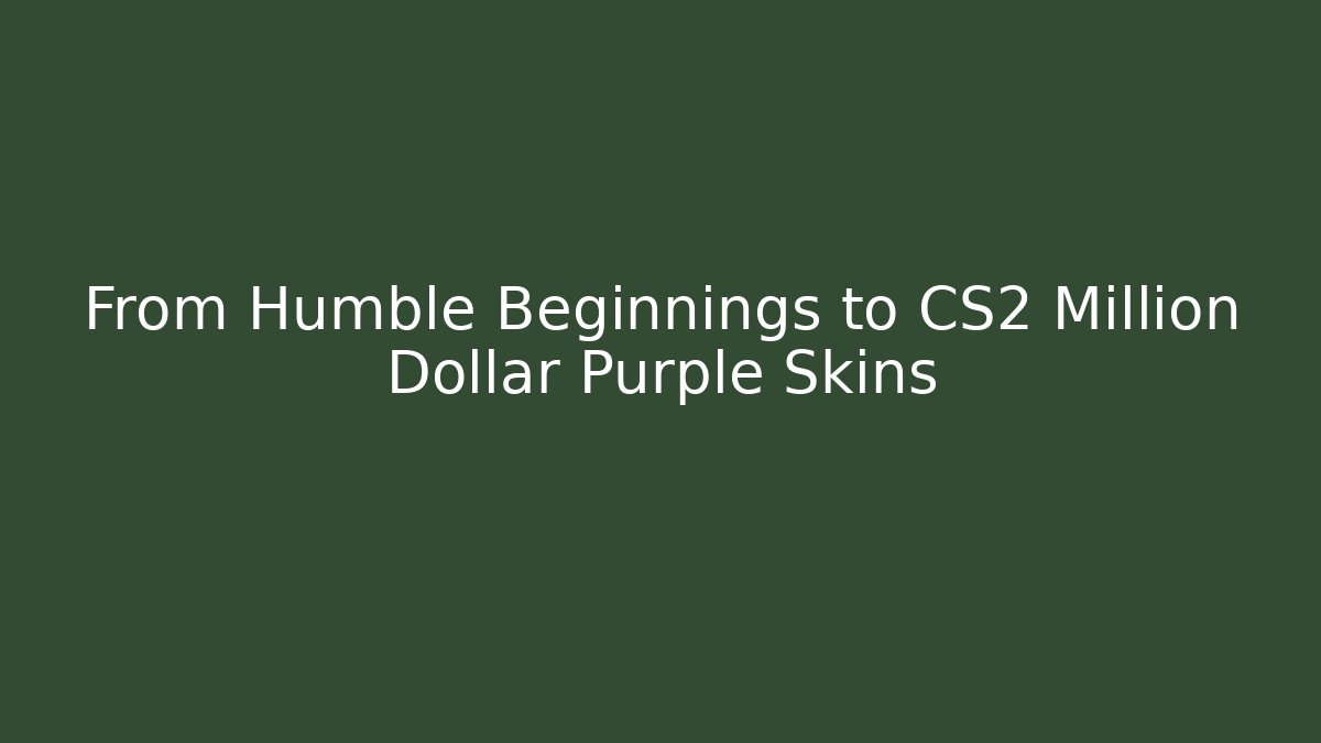 From Humble Beginnings to CS2 Million Dollar Purple Skins