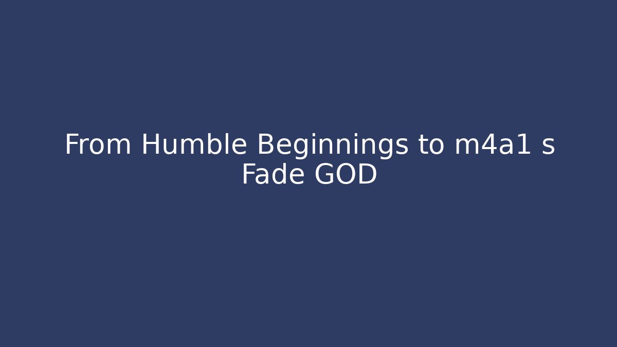 From Humble Beginnings to m4a1 s Fade GOD
