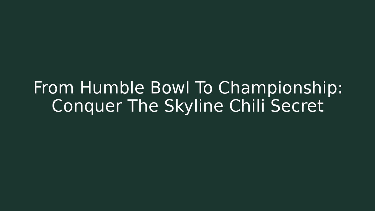 From Humble Bowl To Championship: Conquer The Skyline Chili Secret