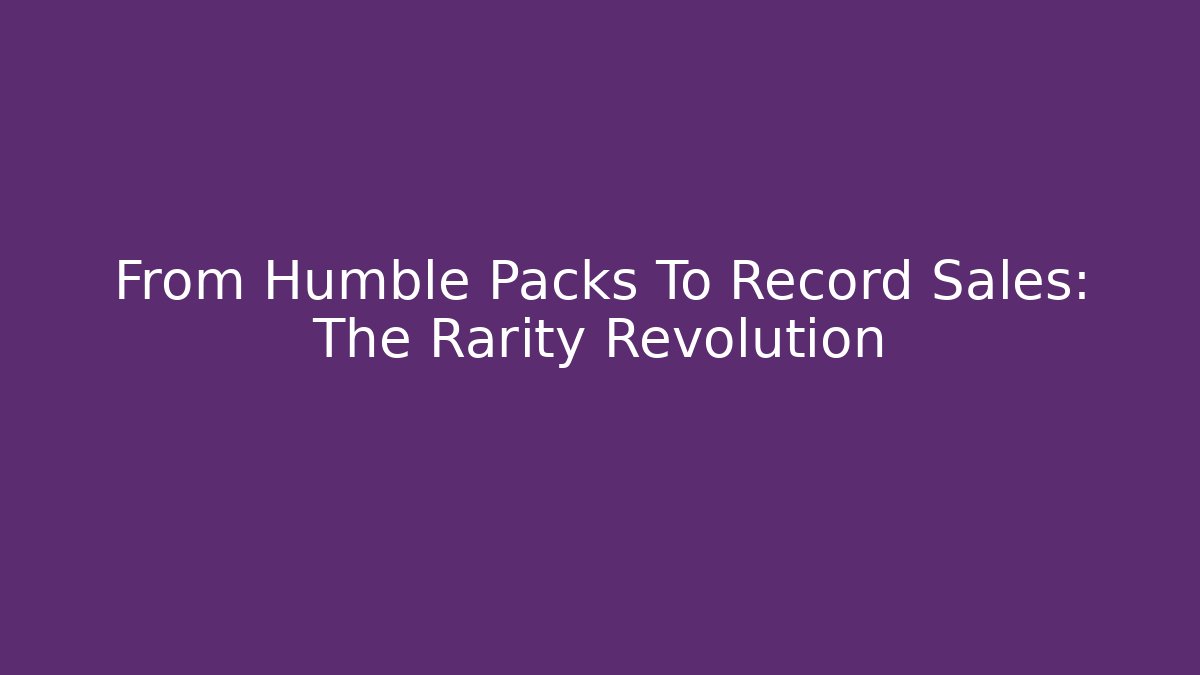 From Humble Packs To Record Sales: The Rarity Revolution