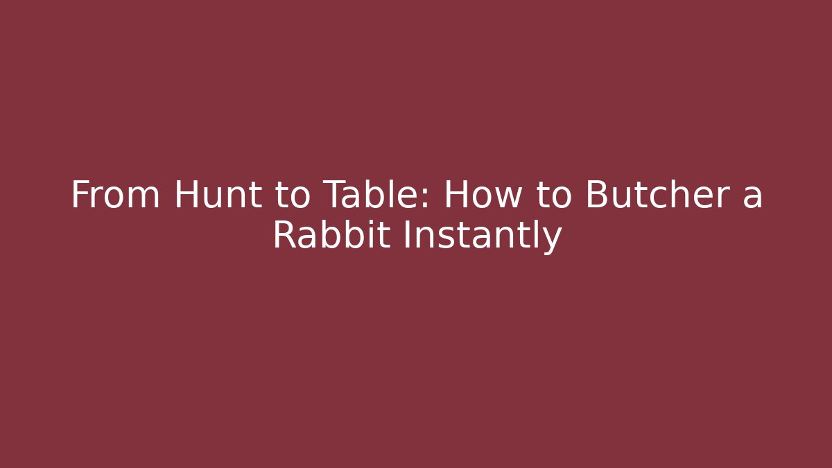 From Hunt to Table: How to Butcher a Rabbit Instantly
