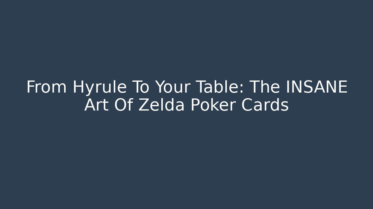 From Hyrule To Your Table: The INSANE Art Of Zelda Poker Cards