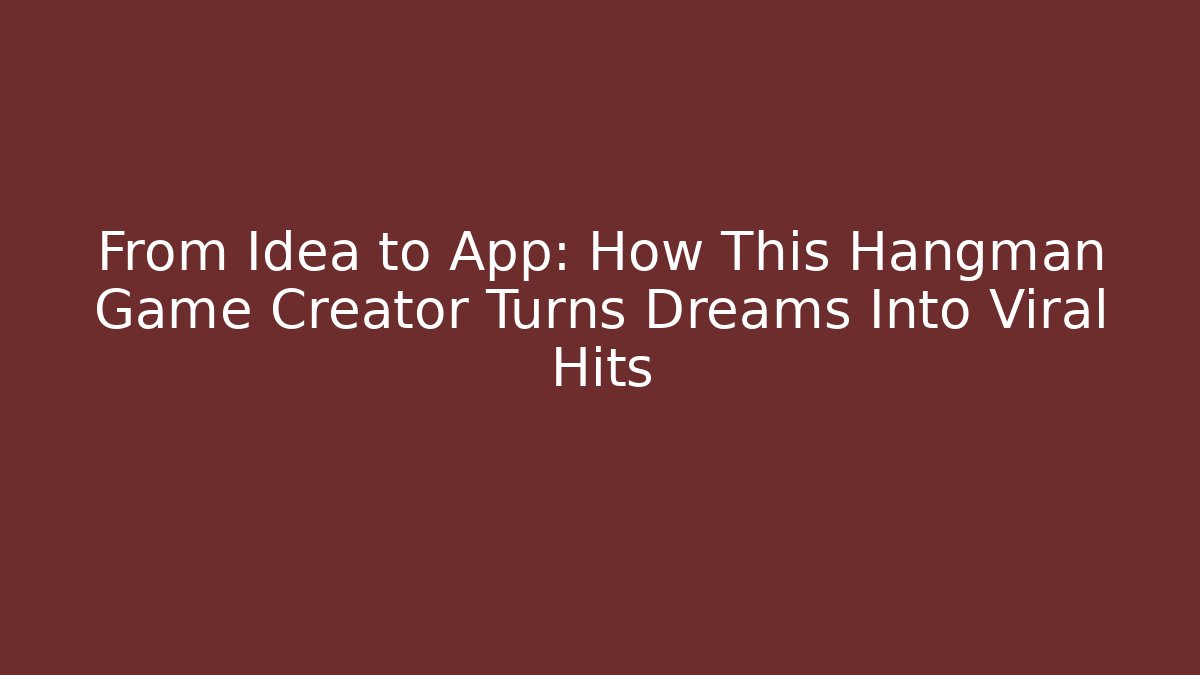 From Idea to App: How This Hangman Game Creator Turns Dreams Into Viral Hits