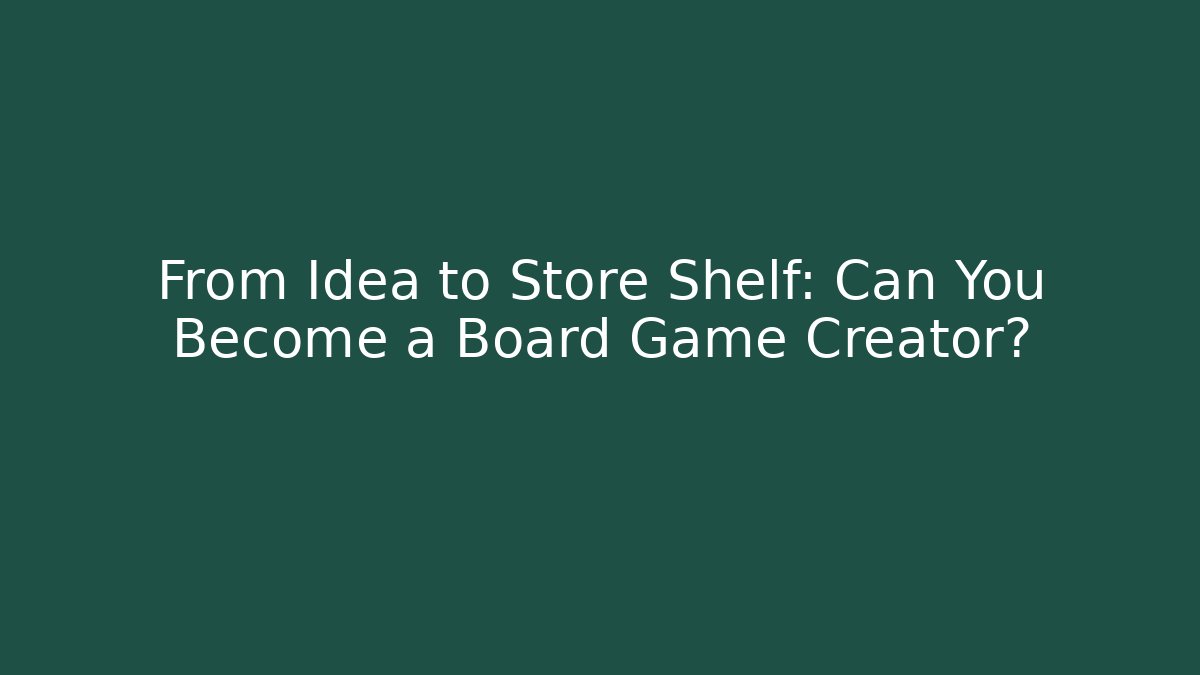 From Idea to Store Shelf: Can You Become a Board Game Creator?