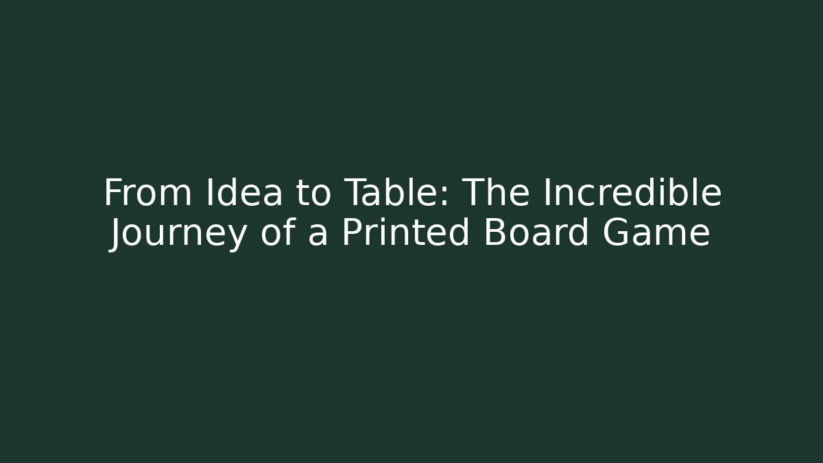 From Idea to Table: The Incredible Journey of a Printed Board Game