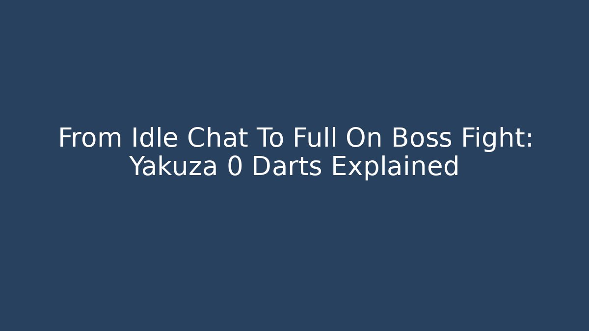 From Idle Chat To Full On Boss Fight: Yakuza 0 Darts Explained