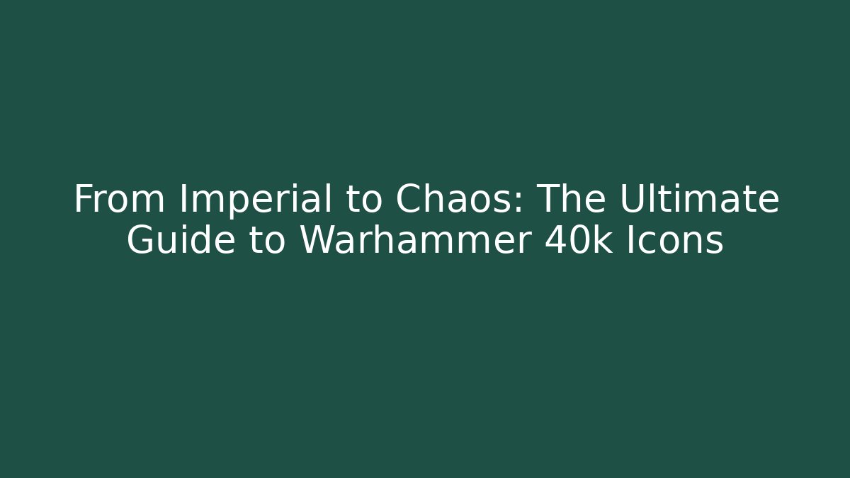 From Imperial to Chaos: The Ultimate Guide to Warhammer 40k Icons