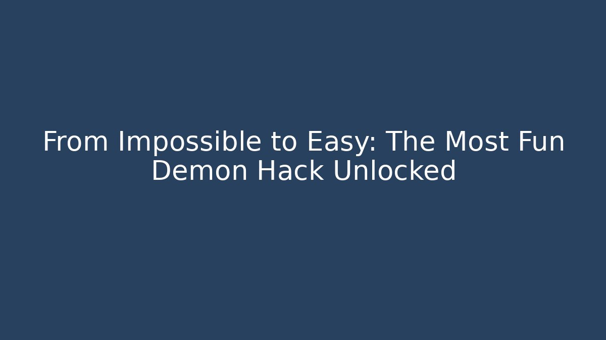 From Impossible to Easy: The Most Fun Demon Hack Unlocked
