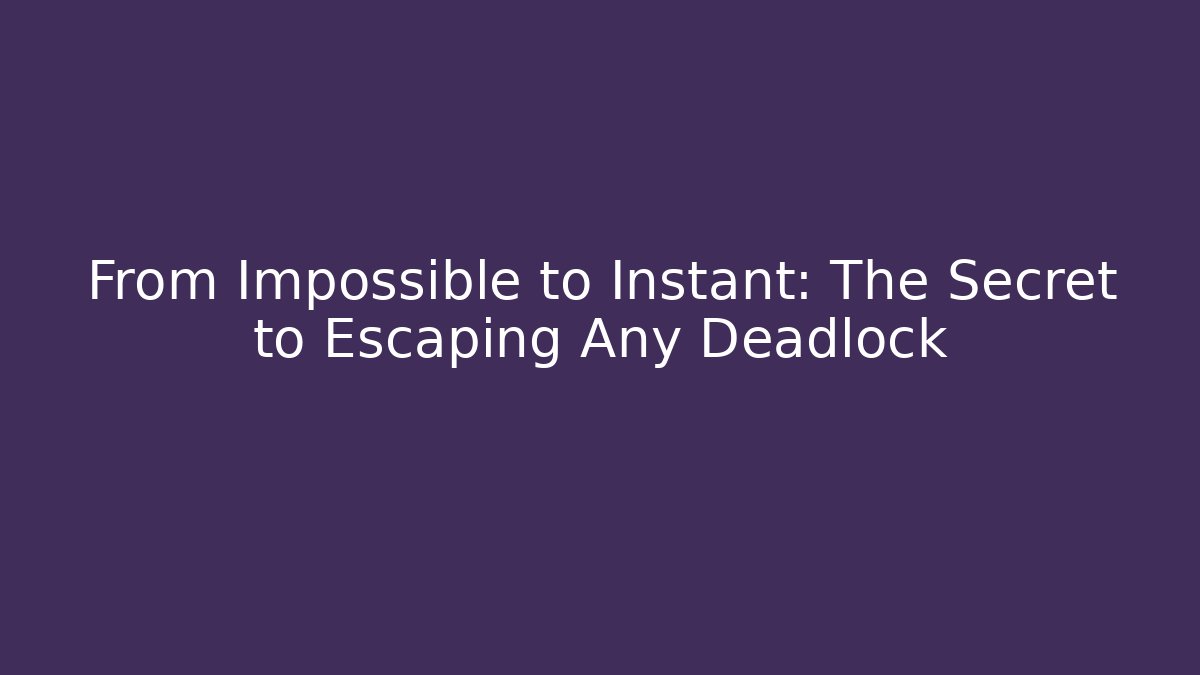 From Impossible to Instant: The Secret to Escaping Any Deadlock