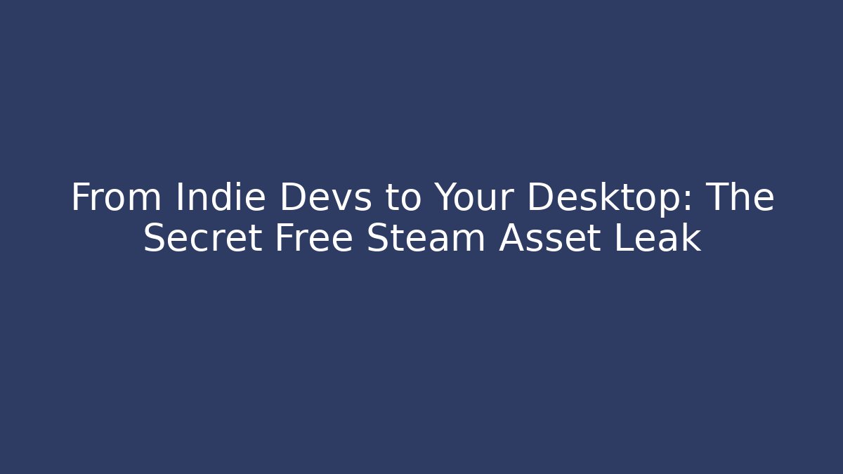 From Indie Devs to Your Desktop: The Secret Free Steam Asset Leak